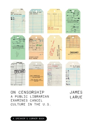 On Censorship: A Public Librarian Examines Cancel Culture in the Us by Larue, James