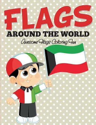 Flags Around The World: Awesome Flags Coloring Fun by Speedy Publishing LLC