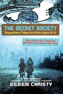 The Secret Society-Superhero Tales for Kids Ages 9-11: Discover the Powers Within and Save the Day by Christy, Eileen