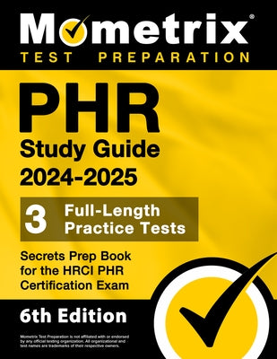 Phr Study Guide 2024-2025 - 3 Full-Length Practice Tests, Secrets Prep Book for the Hrci Phr Certification Exam: [6th Edition] by Matthew Bowling