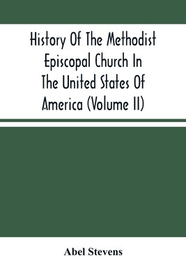 History Of The Methodist Episcopal Church In The United States Of America (Volume Ii) by Stevens, Abel