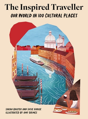 The Inspired Traveller: Our World in 100 Cultural Places by Baxter, Sarah