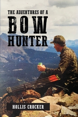 The Adventures of a Bow Hunter by Crocker, Hollis