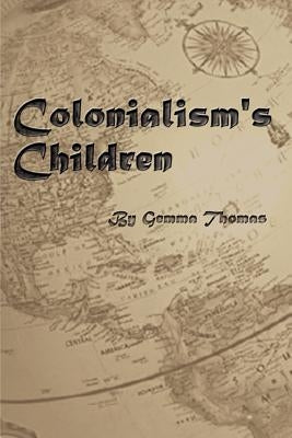 Colonialism's Children by Thomas, Gemma