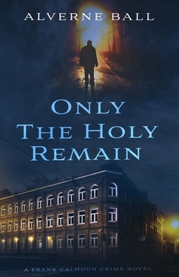 Only The Holy Remain by Ball, Alverne