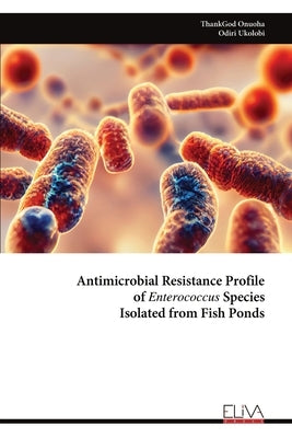 Antimicrobial Resistance Profile of Enterococcus Species Isolated from Fish Ponds by Onuoha, Thankgod