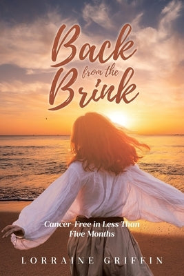 Back from the Brink: Cancer-Free in Less Than Five Months by Griffin, Lorraine