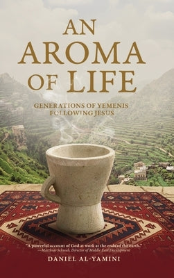 An Aroma of Life: Generations of Yemenis following Jesus by Al-Yamini, Daniel