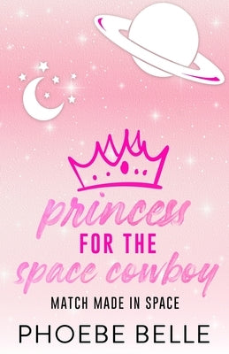 Princess for the Space Cowboy by Belle, Phoebe