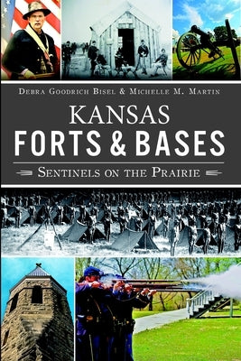 Kansas Forts & Bases: Sentinels on the Prairie by Bisel, Debra Goodrich