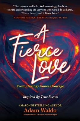 A Fierce Love: From Caring Comes Courage by Waldo, Adam