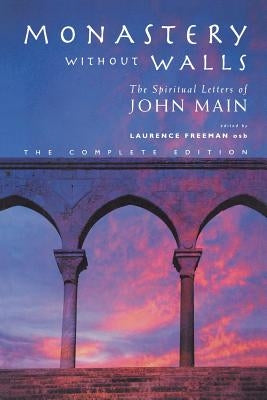 Monastery Without Walls: The Spiritual Letters of John Main by Freeman, Laurence