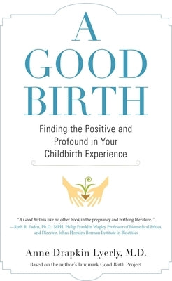 A Good Birth: Finding the Positive and Profound in Your Childbirth Experience by Lyerly, Anne