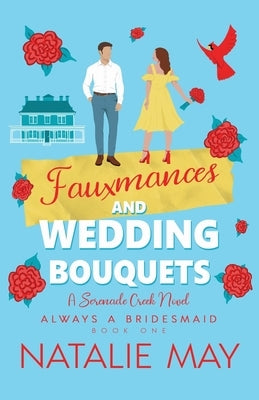 Fauxmances and Wedding Bouquets: A Serenade Creek Novel by May, Natalie