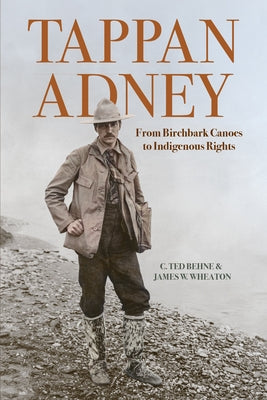 Tappan Adney: From Birchbark Canoes to Indigenous Rights by Behne, C. Ted