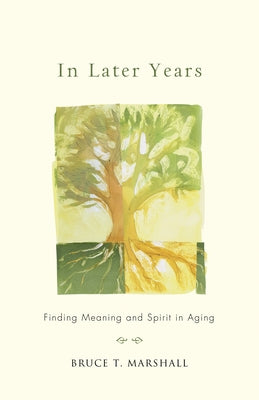 In Later Years: Finding Meaning and Spirit in Aging by Marshall, Bruce T.
