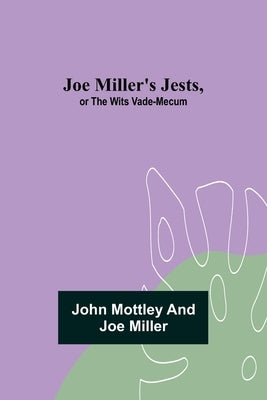 Joe Miller's Jests, or The Wits Vade-Mecum by Mottley and Joe Miller, John