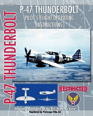 P-47 Thunderbolt Pilot's Flight Operating Instructions by Army Air Force, United States