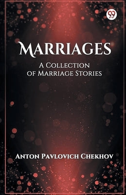 Marriages A Collection of Marriage Stories by Chekhov, Anton Pavlovich
