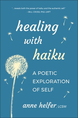 Healing with Haiku: A Poetic Exploration of Self by Helfer, Anne