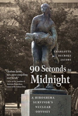 90 Seconds to Midnight: A Hiroshima Survivor's Nuclear Odyssey by Jacobs, Charlotte