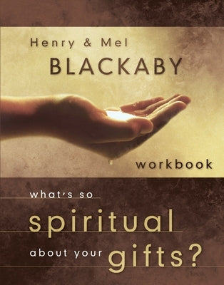 What's So Spiritual about Your Gifts? by Blackaby, Henry