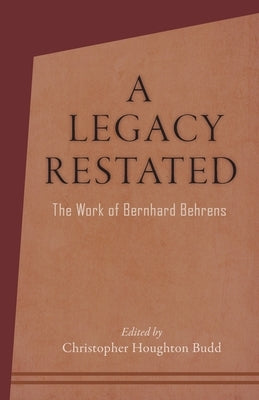 A Legacy Restated: The Work of Bernhard Behrens by Houghton Budd, Christopher