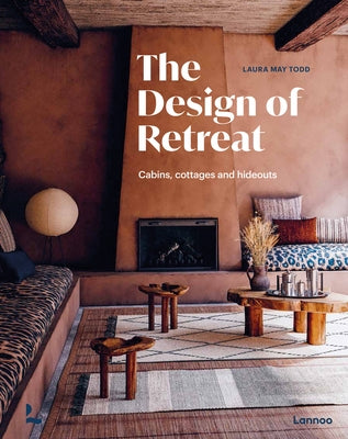 The Design of Retreat: Cabins, Cottages and Hideouts by Todd, Laura May
