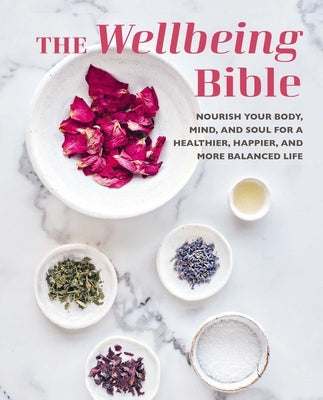 The Wellbeing Bible: Nourish Your Body, Mind, and Soul for a Healthier, Happier, and More Balanced Life by Cico Books