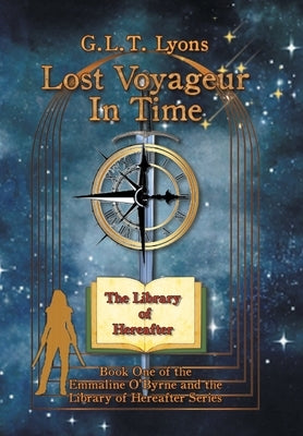 Lost Voyageur In Time: Book One of the Emmaline O'Byrne and the Library of Hereafter Series by Lyons, G. L. T.
