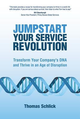 Jumpstart Your Service Revolution: Transform Your Company's DNA and Thrive in an Age of Disruption by Schlick, Thomas