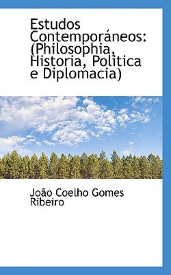 Estudos Contemporaneos: Philosophia, Historia, Politica E Diplomacia by Coelho Gomes Ribeiro, Joao