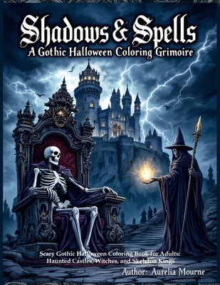 Shadows & Spells: A Gothic Halloween Coloring Grimoire Scary Gothic Halloween Coloring Book for Adults: Haunted Castles, Witches, and Skeleton Kings: by Mourne, Aurelia