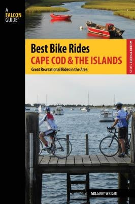 Best Bike Rides Cape Cod and the Islands: The Greatest Recreational Rides in the Area by Wright, Gregory