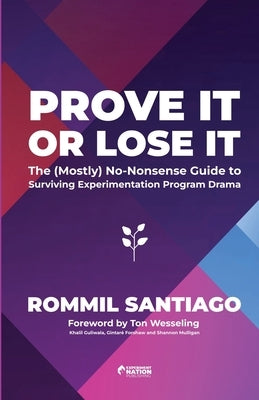 Prove It or Lose It - The (Mostly) No-Nonsense Guide to Surviving Experimentation Program Drama by Santiago, Rommil