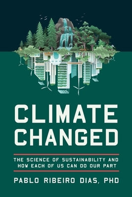 Climate Changed: The Science of Sustainability and How Each of Us Can Do Our Part by Dias, Pablo Ribeiro