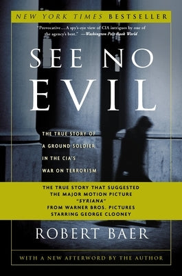 See No Evil: The True Story of a Ground Soldier in the Cia's War on Terrorism by Baer, Robert