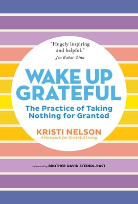 Wake Up Grateful: The Practice of Taking Nothing for Granted by Nelson, Kristi