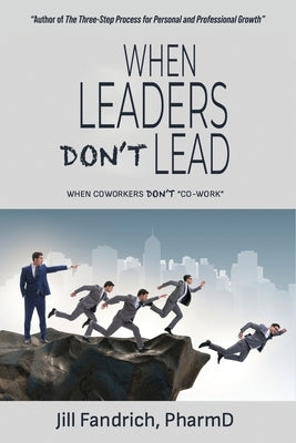 When Leaders Don't Lead; When Coworkers Don't "Co-Work" by Fandrich, Jill