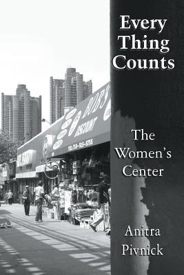 Every Thing Counts: The Women's Center by Pivnick, Anitra