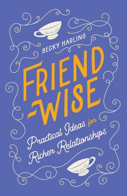 Friend-Wise: Practical Ideas for Richer Relationships by Harling, Becky