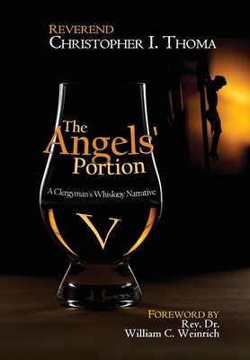 The Angels' Portion: A Clergyman's Whisk(e)y Narrative, Volume 5 by Thoma, Christopher Ian