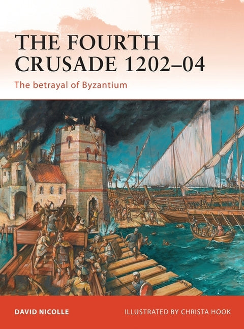 The Fourth Crusade 1202-04: The Betrayal of Byzantium by Nicolle, David