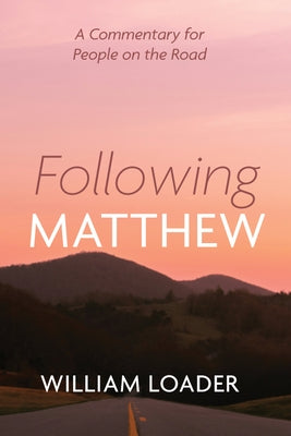 Following Matthew: A Commentary for People on the Road by Loader, William
