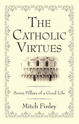 The Catholic Virtues by Finley, Mitch
