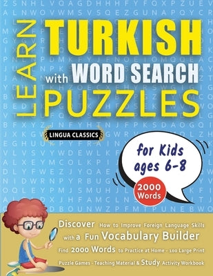 LEARN TURKISH WITH WORD SEARCH PUZZLES FOR KIDS 6 - 8 - Discover How to Improve Foreign Language Skills with a Fun Vocabulary Builder. Find 2000 Words by Lingua Classics