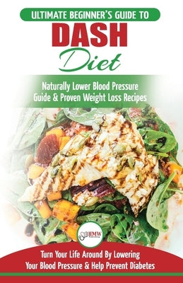 Dash Diet: The Ultimate Beginner's Guide To Dash Diet to Naturally Lower Blood Pressure & Proven Weight Loss Recipes (Dash Diet Book, Recipes, Natural by Jiannes, Louise