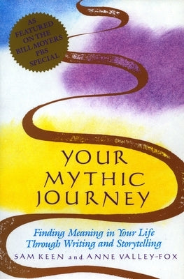 Your Mythic Journey: Finding Meaning in Your Life Through Writing and Storytelling by Keen, Sam