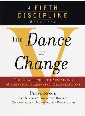 The Dance of Change: The Challenges to Sustaining Momentum in a Learning Organization by Senge, Peter M.