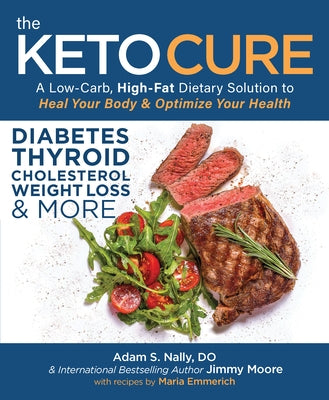 The Keto Cure: A Low-Carb, High-Fat Dietary Solution to Heal Your Body & Optimize Your Health by Moore, Jimmy